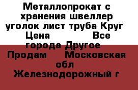 Металлопрокат с хранения швеллер уголок лист труба Круг › Цена ­ 28 000 - Все города Другое » Продам   . Московская обл.,Железнодорожный г.